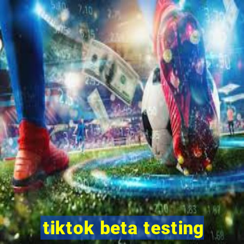 tiktok beta testing